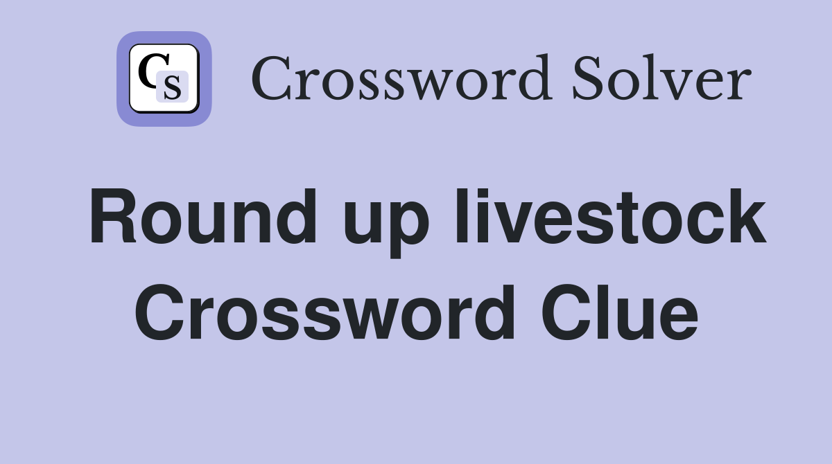 Round up livestock. - Crossword Clue Answers - Crossword Solver